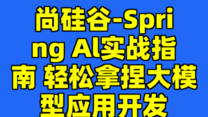 尚硅谷-Spring Al实战指南 轻松拿捏大模型应用开发