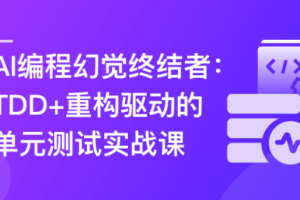 AI编程幻觉终结者–TDD+重构驱动的单元测试实战课